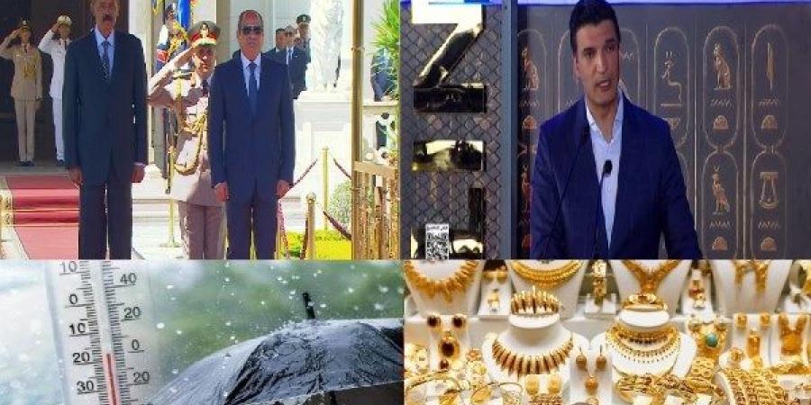 أخبار التوك شو| الرئيس السيسي يستقبل نظيره الإريتري ومفاجأة بشأن الذهب والدولار والطماطم والبيض
